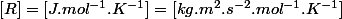 [R] = [J.mol^{-1}.K^{-1}] = [kg.m^2.s^{-2}.mol^{-1}.K^{-1}]